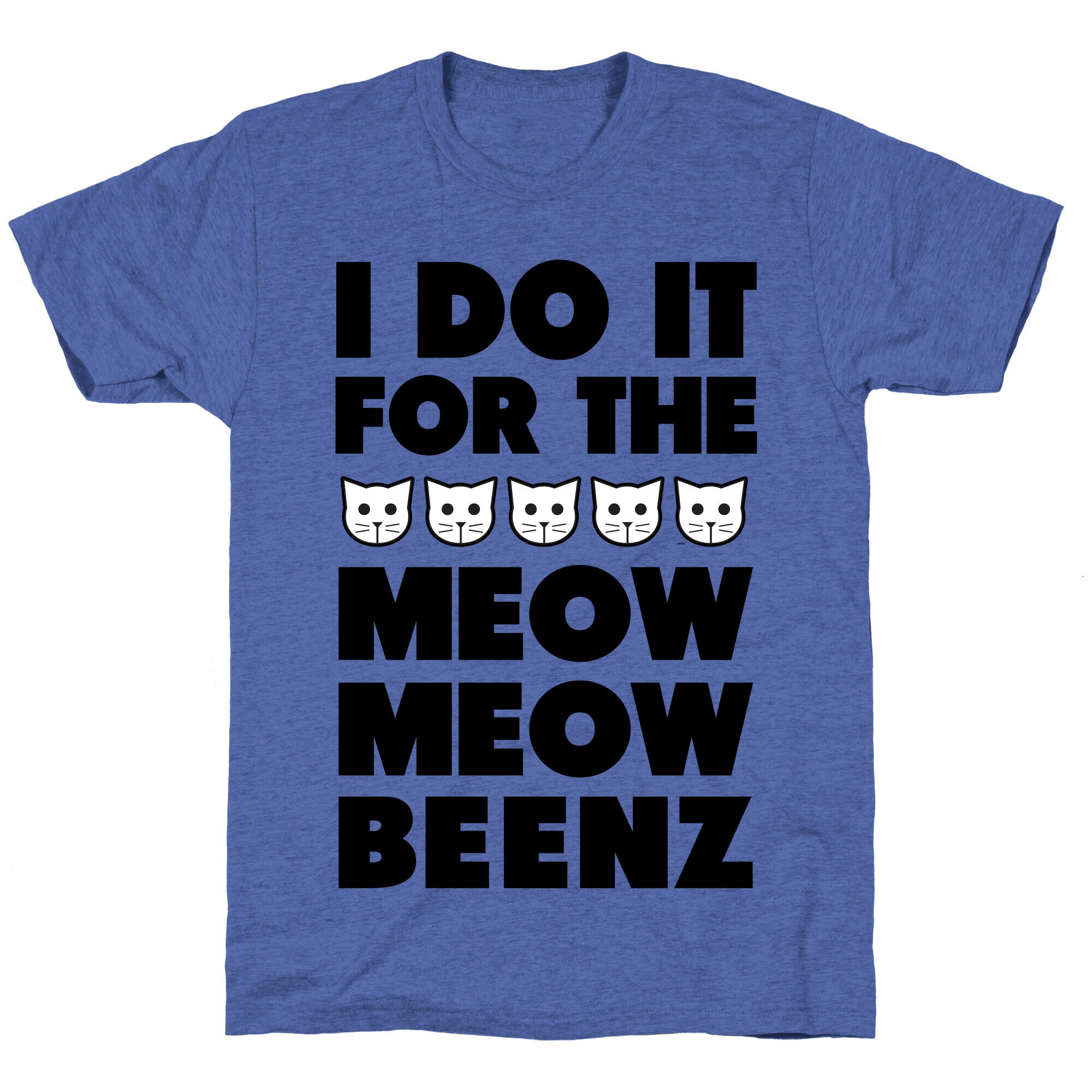 I Do it for the Meow Meow Beenz Unisex Triblend Tee